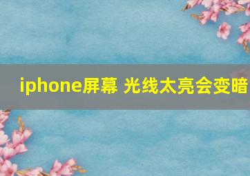 iphone屏幕 光线太亮会变暗